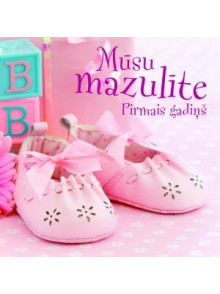 Mūsu mazulīte. Pirmais gadiņš Mūsu mazulīte. Pirmais gadiņš