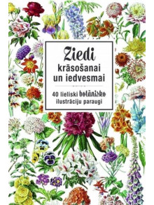 Ziedi krāsošanai un iedvesmai. 40 lieliski botānisko ilustrāciju paraugi