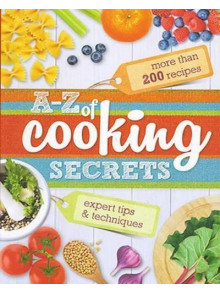A-Z of Cooking Secrets. Expert Tips & Techniques A-Z of Cooking Secrets. Expert Tips & Techniques