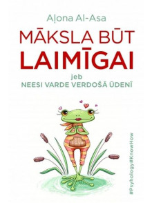 Māksla būt laimīgai jeb neesi varde verdošā ūdenī Māksla būt laimīgai jeb neesi varde verdošā ūdenī