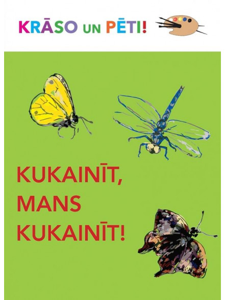 Krāso un pēti! Kukainīt, mans kukainīt! Krāso un pēti! Kukainīt, mans kukainīt!