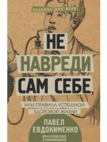 Не навреди сам себе, или Правила успешной здоровой жизни Не навреди сам себе, или Правила успешной здоровой жизни