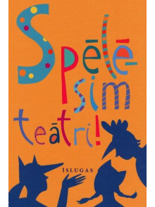 Spēlēsim teātri! Īslugas teāta mākslas nodarbībām pirmskolā Spēlēsim teātri! Īslugas teāta mākslas nodarbībām pirmskolā