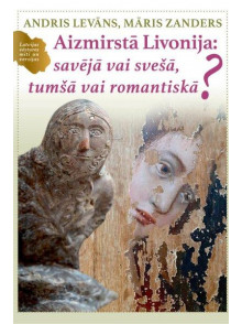 Aizmirstā Livonija: savējā vai svešā, tumšā vai romantiskā?
