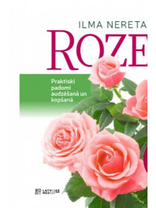 Rozes. Praktiski padomi audzēšanā un kopšanā