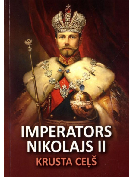 Imperators Nikolajs II. Krusta ceļš Imperators Nikolajs II. Krusta ceļš