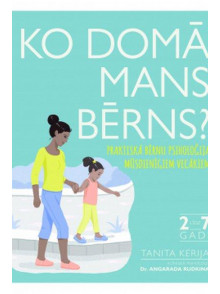 Ko domā mans bērns? Praktiskā bērnu psiholoģija mūsdienīgiem vecākiem Ko domā mans bērns? Praktiskā bērnu psiholoģija mūsdienīgiem vecākiem