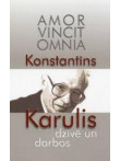 AMOR VINCIT OMNIA. Konstantīns Karulis dzīvē un darbos AMOR VINCIT OMNIA. Konstantīns Karulis dzīvē un darbos
