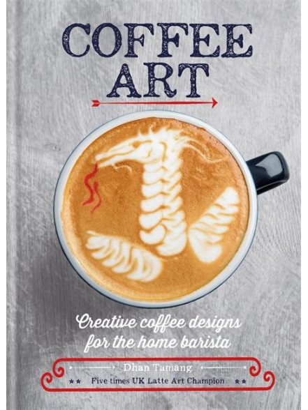 Coffee Art: Creative Coffee Designs For The Home Barista Coffee Art: Creative Coffee Designs For The Home Barista