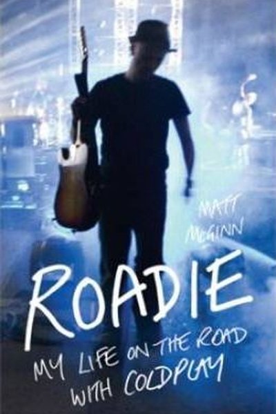 Roadie. My Life On The Road With Coldplay