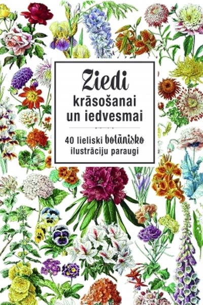 Ziedi krāsošanai un iedvesmai. 40 lieliski botānisko ilustrāciju paraugi