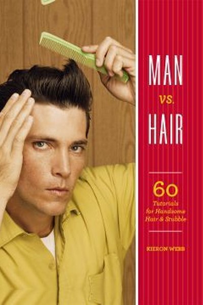 Man vs Hair: 60 Tutorials for Handsome Hail & Stubble